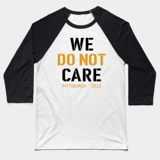 Pittsburgh Steelers Football Fans, WE DO NOT CARE Baseball T-Shirt
